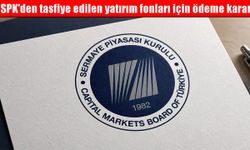 SPK’den tasfiye edilen yatırım fonları için ödeme kararı