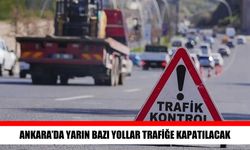Ankara’da yarın sürücüler dikkat: Bazı yollar kapatılacak