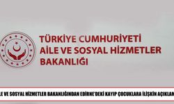 Bakanlıktan Edirne’de kuruluşa dönmeyen çocuklara ilişkin açıklama