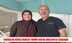 Fransa’dan Van’a uzanan tedavi arayışı başarıyla sonuçlandı