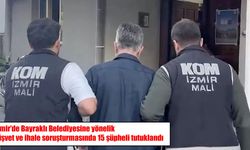 İzmir'de Bayraklı Belediyesine yönelik rüşvet ve ihale soruşturmasında 15 şüpheli tutuklandı