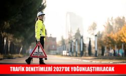 Trafik güvenliği için 2027’de sıkı denetim dönemi