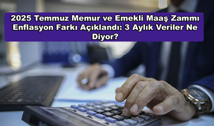 2025 Temmuz Memur ve Emekli Maaş Zammı Enflasyon Farkı Açıklandı: 3 Aylık Veriler Ne Diyor?