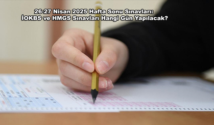 26-27 Nisan 2025 Hafta Sonu Sınavları: İOKBS ve HMGS Sınavları Hangi Gün Yapılacak?