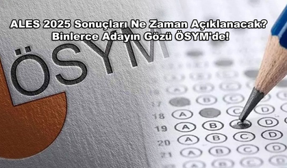 ALES 2025 Sonuçları Ne Zaman Açıklanacak? Binlerce Adayın Gözü ÖSYM'de!