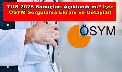 TUS 2025 Sonuçları Açıklandı mı? İşte ÖSYM Sorgulama Ekranı ve Detaylar!
