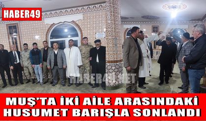 Muş’ta akraba iki aile arasındaki husumet barışla sonlandı