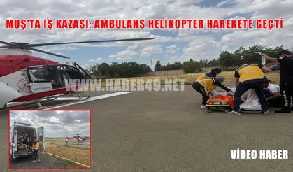 Malazgirt’te iş kazasında ağır yaralanan 47 yaşındaki hasta, ambulans helikopterle Van’a sevk edildi