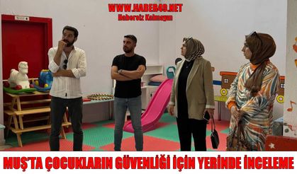 Muş’ta özel bakımevleri denetleniyor: "Önceliğimiz çocukların güvenliği"