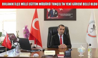 Bulanık İlçe Milli Eğitim Müdürü Tunçel’in yeni göre yeri belli oldu