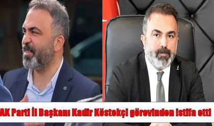 AK Parti İl Başkanı Kadir Köstekçi görevinden istifa etti