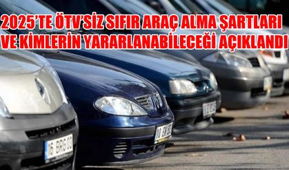 2025’te ÖTV’siz Sıfır Araç Alma Şartları ve Kimlerin Yararlanabileceği Açıklandı