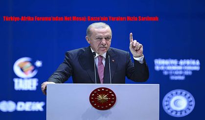 Türkiye-Afrika Forumu’ndan Net Mesaj: Gazze’nin Yaraları Hızla Sarılmalı