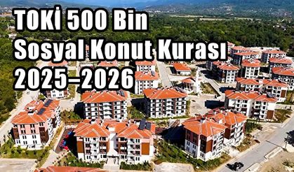 TOKİ 500 Bin Sosyal Konut Kurası 2025–2026: Başvurular Ne Zaman Bitiyor, Kura Çekimi Ne Zaman Yapılacak?