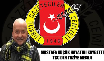 TGC’den Mustafa Küçük için taziye mesajı: "Değerli bir meslektaşımızı kaybettik"