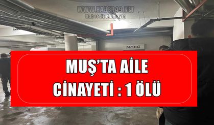 Muş’ta aile kavgası kanlı bitti: 1 ölü