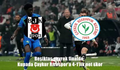 Beşiktaş, Çaykur Rizespor'u 4 golle geçerek çeyrek finale yükseldi