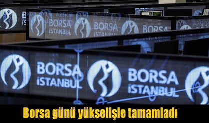 Borsa İstanbul günü yükselişle kapattı