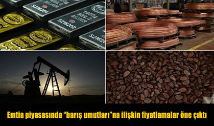 Barış beklentisi emtia piyasasını hareketlendirdi