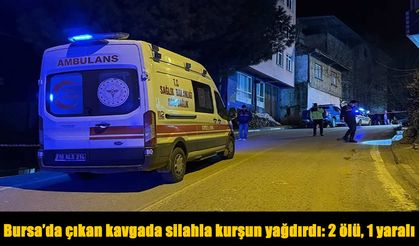 Bursa'da silahlı kavga: 2 ölü, 1 yaralı