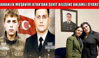 Bakanlık Müşaviri Atan’dan Şehit Ferhat Gedik’in ailesine vefa ziyareti