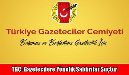 TGC’den gazetecilere yönelik saldırılara tepki