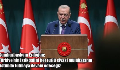 Cumhurbaşkanı Erdoğan: Türkiye'nin istikbalini siyasetin üstünde tutacağız