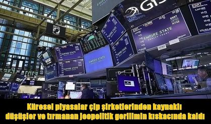 Jeopolitik gerilim ve çip krizi piyasaları sarstı