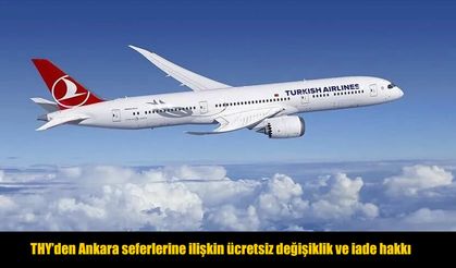 THY duyurdu: Ankara seferlerinde ücretsiz değişiklik ve iade hakkı
