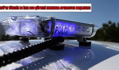 Muş dahil 81 ilde 968 şüpheli hakkında işlem başlatıldı
