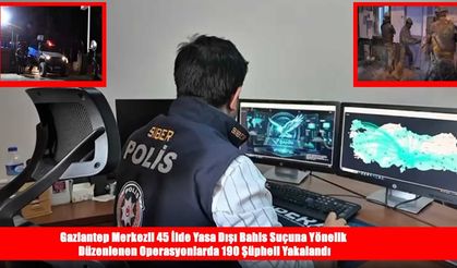 Gaziantep merkezli yasa dışı bahis operasyonu: 45 ilde 190 şüpheli yakalandı