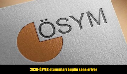 2026-ÖZYES oturumları bugün sona eriyor