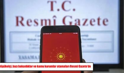 Yeni atama kararları Resmi Gazete’de: Büyükelçiler, Rektörler ve Kamu Yöneticileri değişti