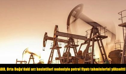 Orta Doğu’daki arz kesintileri petrol fiyatlarını yükseltti: ABD’den yeni tahmin