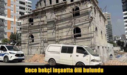 Gece bekçi inşaatta ölü bulundu