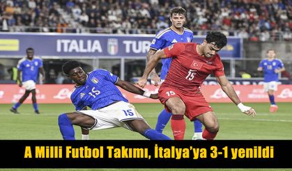 A Milli Takım, İtalya'ya 3-1 mağlup oldu