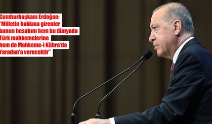 Cumhurbaşkanı Erdoğan: Milletin hakkına girenler hesabını verecek