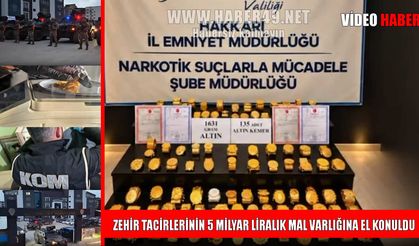 Yüksekova merkezli 5 ilde zehir tacirlerinin 5 milyar liralık servetine el konuldu