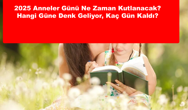 2025 Anneler Günü Ne Zaman Kutlanacak? Hangi Güne Denk Geliyor, Kaç Gün Kaldı?