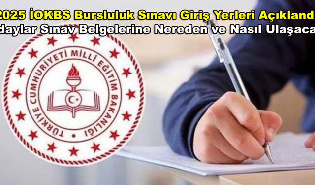 2025 İOKBS Bursluluk Sınavı Giriş Yerleri Açıklandı! Adaylar Sınav Belgelerine Nereden ve Nasıl Ulaşacak?
