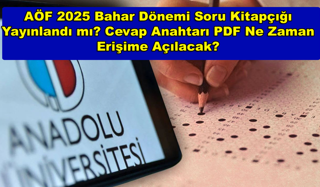 AÖF 2025 Bahar Dönemi Soru Kitapçığı Yayınlandı mı? Cevap Anahtarı PDF Ne Zaman Erişime Açılacak?