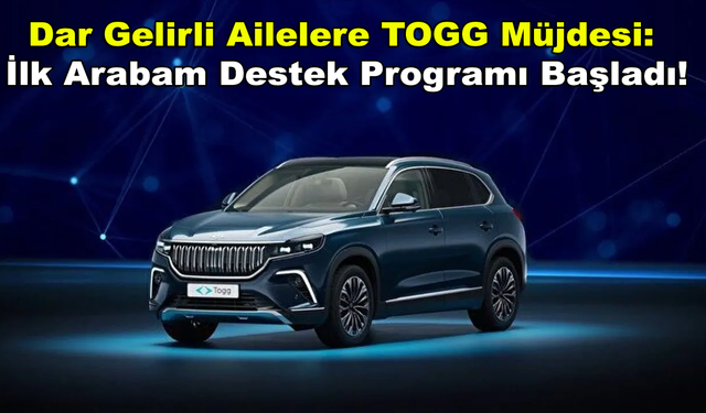 Dar Gelirli Ailelere TOGG Müjdesi: İlk Arabam Destek Programı Başladı!