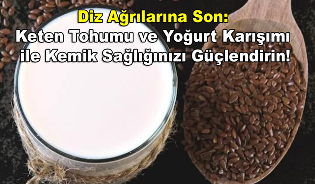 Diz Ağrılarına Son: Keten Tohumu ve Yoğurt Karışımı ile Kemik Sağlığınızı Güçlendirin!