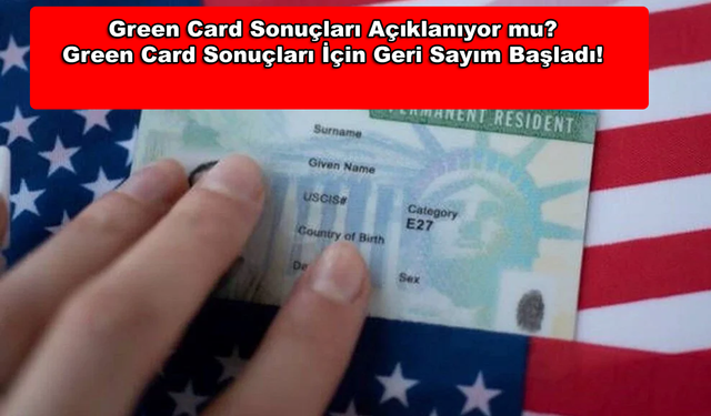 Green Card Sonuçları Açıklanıyor mu? Green Card Sonuçları İçin Geri Sayım Başladı!
