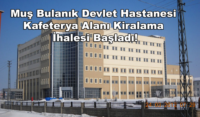 Muş Bulanık Devlet Hastanesi Kafeterya Alanı Kiralama İhalesi Başladı!