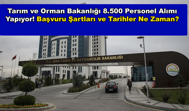 Tarım ve Orman Bakanlığı 8.500 Personel Alımı Yapıyor! Başvuru Şartları ve Tarihler Ne Zaman?