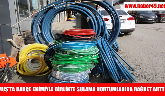 Muş’ta bahar hareketliliği: Bahçe sulama sistemlerine talep arttı