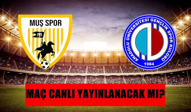 Muşspor-Anadolu Üniversitesi maçı canlı yayınlanacak mı?