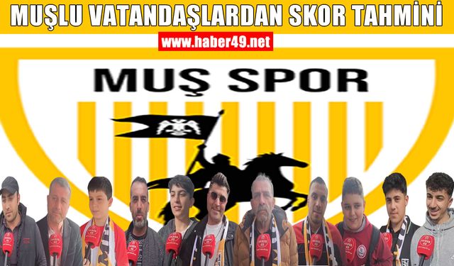 Muşspor 2. Lig’e çıkabilecek mi? Muşlu vatandaşlardan skor tahmini