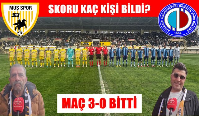 Muşspor-Anadolu Üniversitesi maçının skorunu kaç kişi bildi?